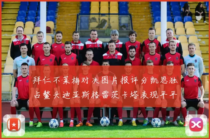 拜仁不莱梅对决图片报评分凯恩独占鳌头迪亚斯格雷茨卡塔表现平平