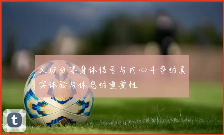 文班分享身体信号与内心斗争的真实体验与休息的重要性