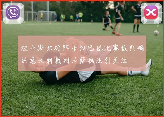 纽卡斯尔对阵卡拉巴赫比赛裁判确认意大利裁判马萨执法引关注